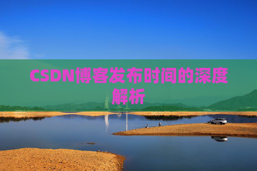 CSDN博客发布时间的深度解析